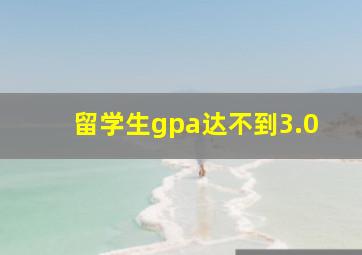 留学生gpa达不到3.0