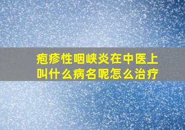 疱疹性咽峡炎在中医上叫什么病名呢怎么治疗