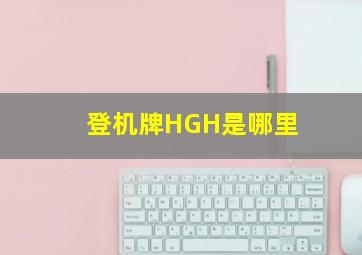 登机牌HGH是哪里