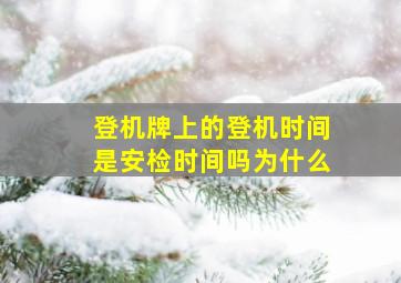 登机牌上的登机时间是安检时间吗为什么