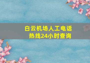 白云机场人工电话热线24小时查询