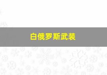 白俄罗斯武装