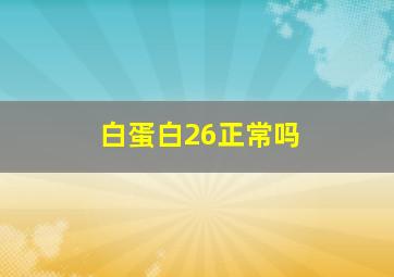 白蛋白26正常吗