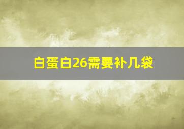 白蛋白26需要补几袋