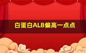 白蛋白ALB偏高一点点