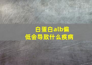 白蛋白alb偏低会导致什么疾病