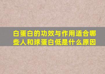 白蛋白的功效与作用适合哪些人和球蛋白低是什么原因