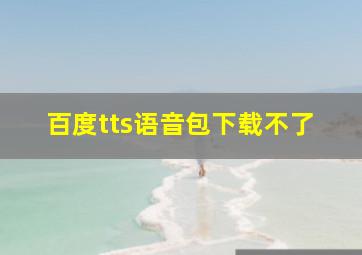 百度tts语音包下载不了