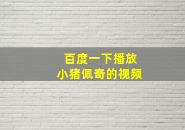 百度一下播放小猪佩奇的视频