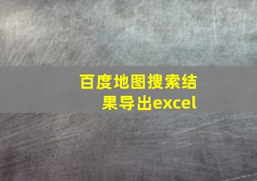 百度地图搜索结果导出excel