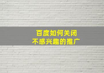 百度如何关闭不感兴趣的推广