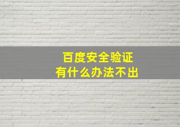 百度安全验证有什么办法不出