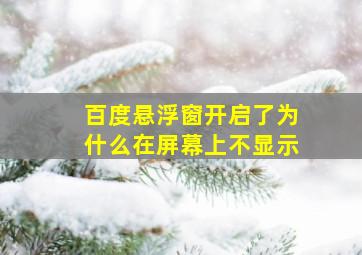 百度悬浮窗开启了为什么在屏幕上不显示