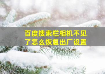 百度搜索栏相机不见了怎么恢复出厂设置