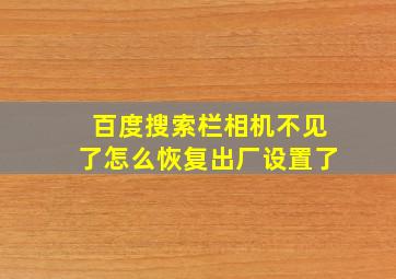 百度搜索栏相机不见了怎么恢复出厂设置了