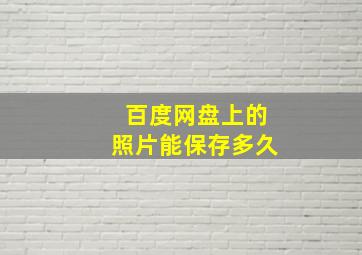 百度网盘上的照片能保存多久