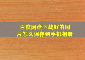 百度网盘下载好的图片怎么保存到手机相册