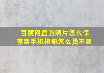 百度网盘的照片怎么保存到手机相册怎么找不到