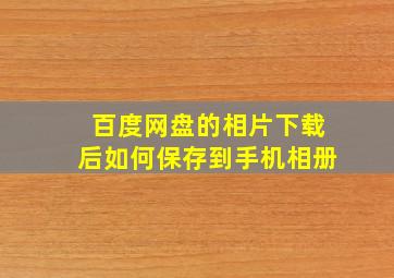 百度网盘的相片下载后如何保存到手机相册