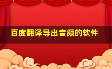 百度翻译导出音频的软件