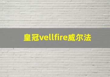 皇冠vellfire威尔法