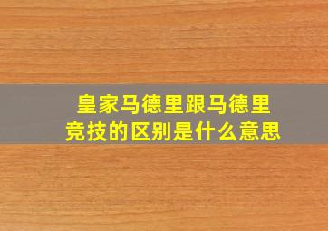 皇家马德里跟马德里竞技的区别是什么意思