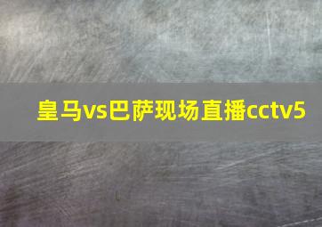 皇马vs巴萨现场直播cctv5