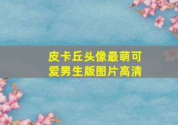 皮卡丘头像最萌可爱男生版图片高清