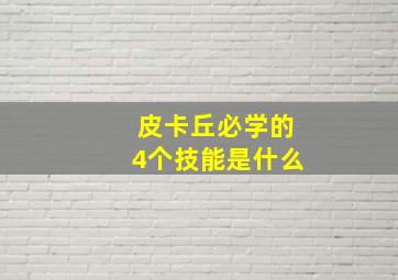 皮卡丘必学的4个技能是什么