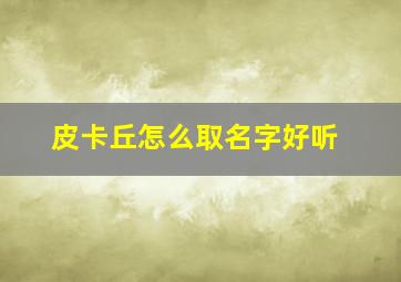 皮卡丘怎么取名字好听