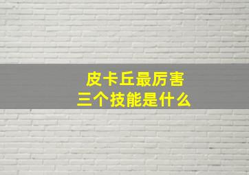 皮卡丘最厉害三个技能是什么