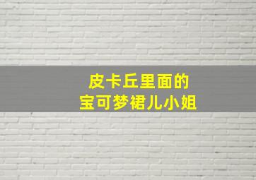 皮卡丘里面的宝可梦裙儿小姐