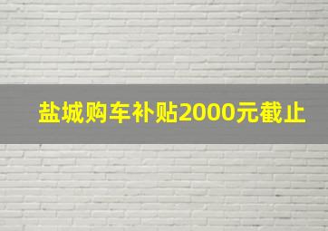 盐城购车补贴2000元截止