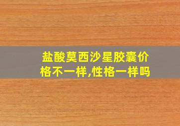 盐酸莫西沙星胶囊价格不一样,性格一样吗