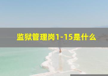 监狱管理岗1-15是什么