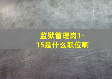 监狱管理岗1-15是什么职位啊