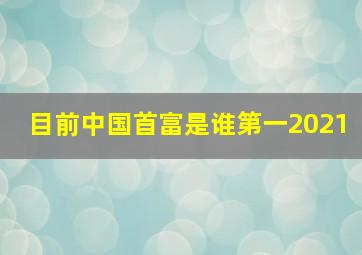 目前中国首富是谁第一2021