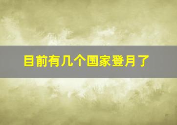 目前有几个国家登月了