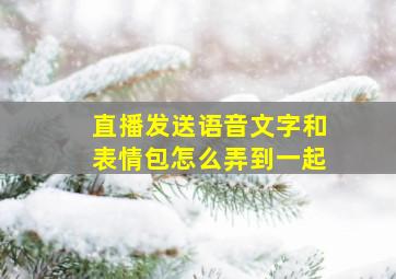 直播发送语音文字和表情包怎么弄到一起