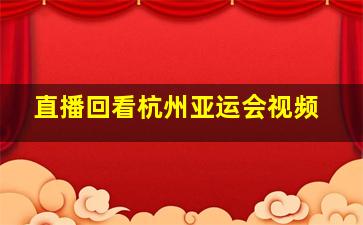 直播回看杭州亚运会视频