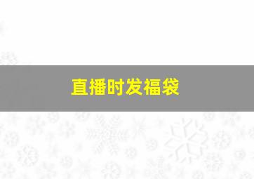 直播时发福袋