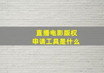 直播电影版权申请工具是什么