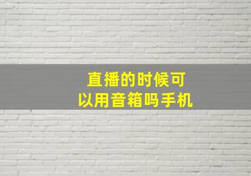 直播的时候可以用音箱吗手机