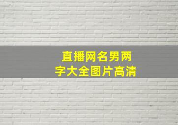 直播网名男两字大全图片高清