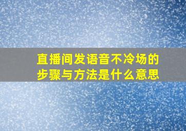 直播间发语音不冷场的步骤与方法是什么意思