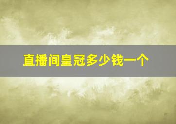 直播间皇冠多少钱一个