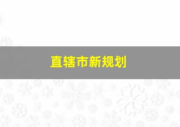 直辖市新规划