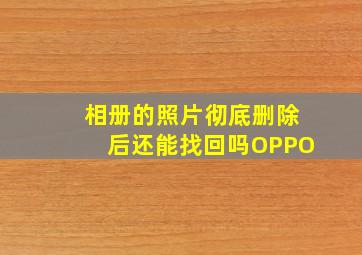 相册的照片彻底删除后还能找回吗OPPO