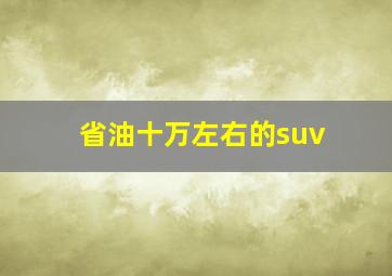 省油十万左右的suv