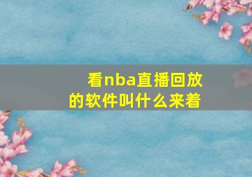 看nba直播回放的软件叫什么来着